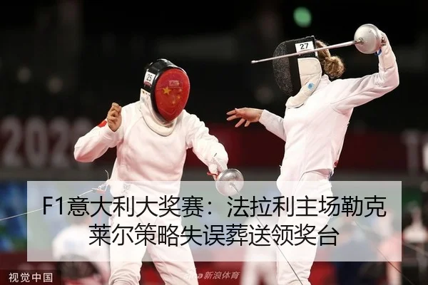 F1意大利大奖赛：法拉利主场勒克莱尔策略失误葬送领奖台